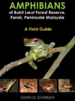 cover image of Amphibians of Bukit Larut Forest Reserve, Perak, Peninsular Malaysia